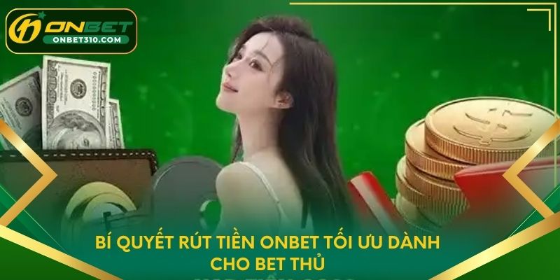 Bí quyết rút tiền ONBET tối ưu dành cho bet thủ
