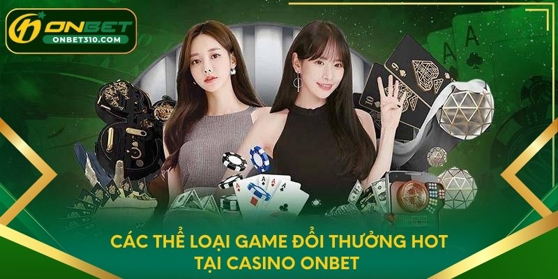 Các thể loại game đổi thưởng hot tại Casino ONBET 