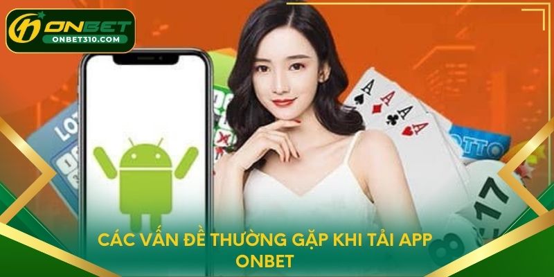 Các vấn đề thường gặp khi tải app ONBET