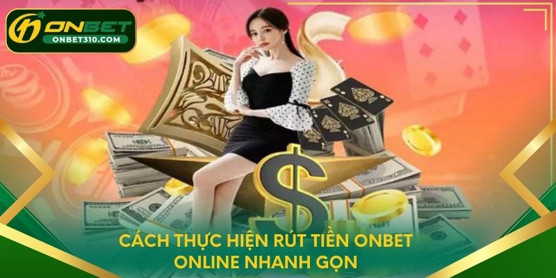 Cách thực hiện rút tiền ONBET online nhanh gọn