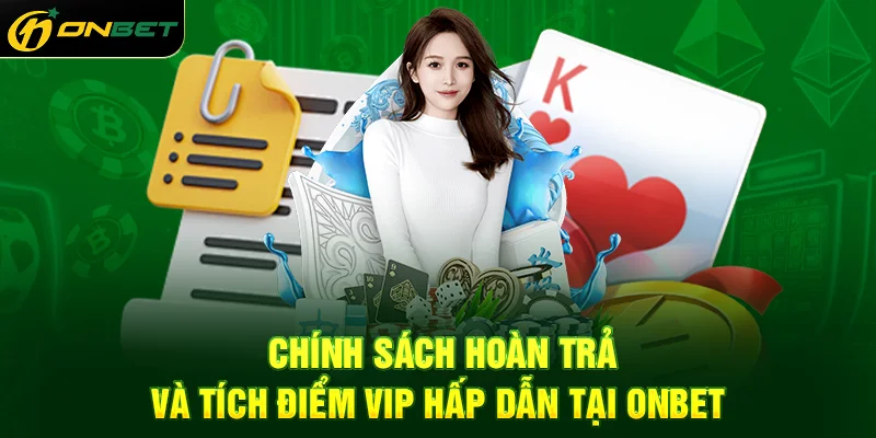 Chính sách hoàn trả và tích điểm VIP hấp dẫn tại ONBET