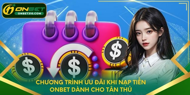 Chương trình ưu đãi khi nạp tiền ONBET dành cho tân thủ