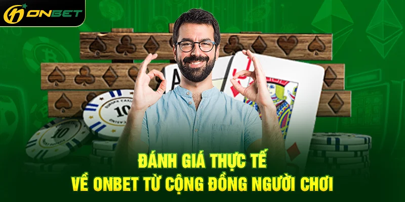 Đánh giá thực tế về ONBET từ cộng đồng người chơi