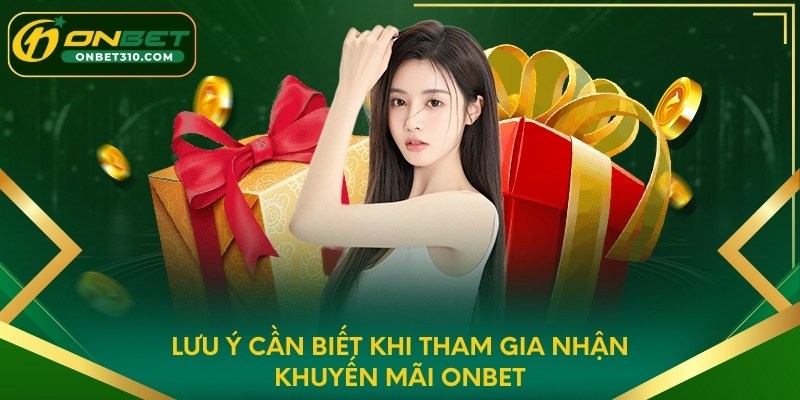 Lưu ý cần biết khi tham gia nhận khuyến mãi ONBET
