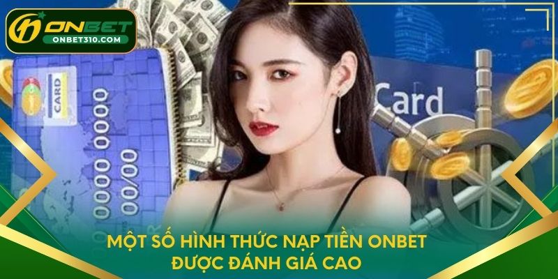 Một số hình thức nạp tiền ONBET được đánh giá cao