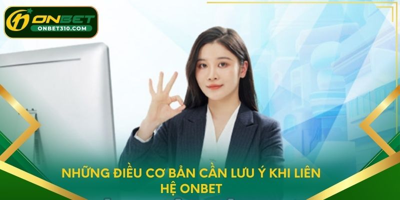 Những điều cơ bản cần lưu ý khi liên hệ ONBET