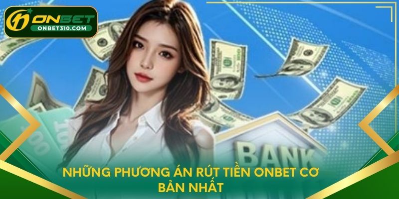 Những phương án rút tiền ONBET cơ bản nhất
