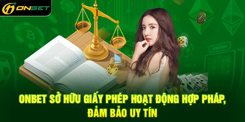ONBET sở hữu giấy phép hoạt động hợp pháp, đảm bảo uy tín