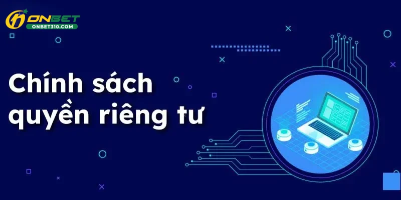 Quyền riêng tư tại Onbet Bảo vệ dữ liệu người dùng