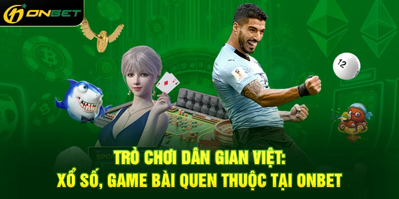 Trò chơi dân gian Việt: xổ số, game bài quen thuộc tại ONBET